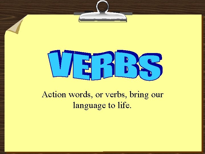 Action words, or verbs, bring our language to life. 