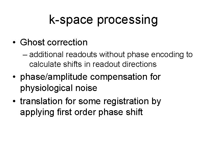 k-space processing • Ghost correction – additional readouts without phase encoding to calculate shifts
