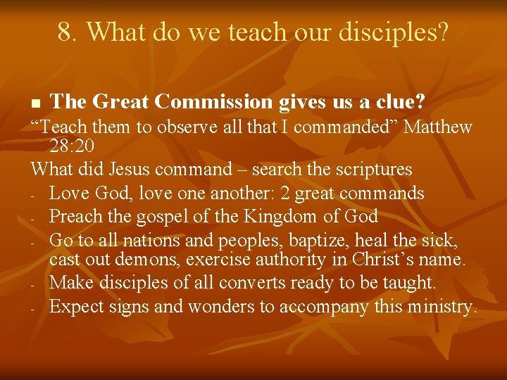 8. What do we teach our disciples? n The Great Commission gives us a