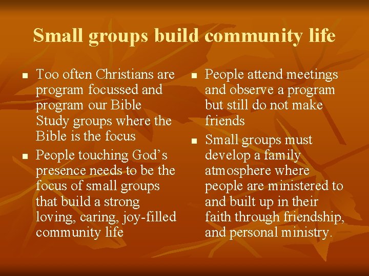 Small groups build community life n n Too often Christians are program focussed and