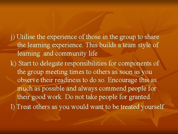 j) Utilise the experience of those in the group to share the learning experience.