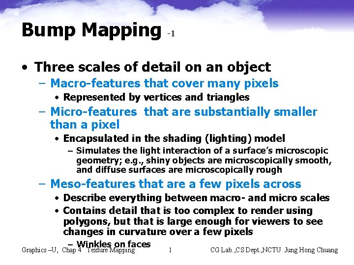 Bump Mapping -1 • Three scales of detail on an object – Macro-features that