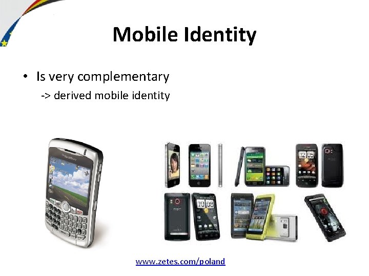 Mobile Identity • Is very complementary -> derived mobile identity www. zetes. com/poland 