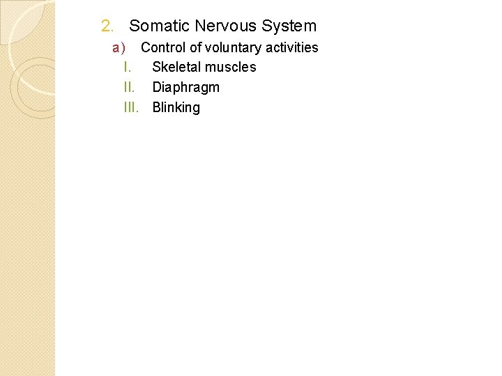 2. Somatic Nervous System a) Control of voluntary activities I. Skeletal muscles II. Diaphragm