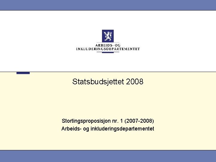 Statsbudsjettet 2008 Stortingsproposisjon nr. 1 (2007 -2008) Arbeids- og inkluderingsdepartementet 