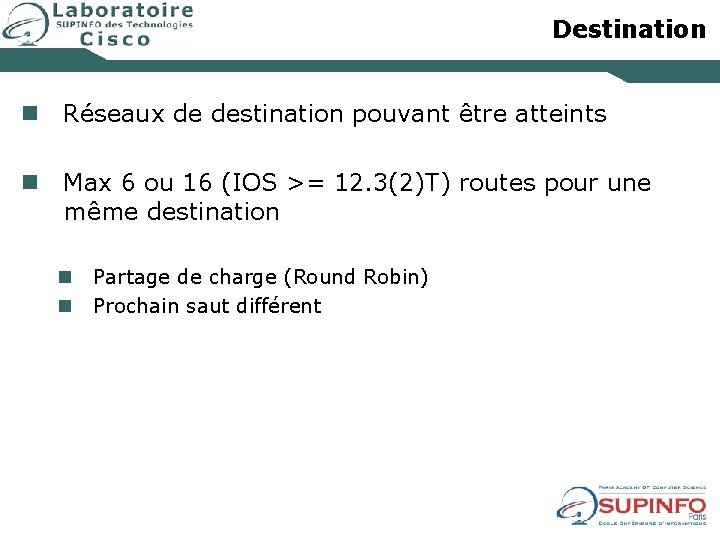 Destination n Réseaux de destination pouvant être atteints n Max 6 ou 16 (IOS