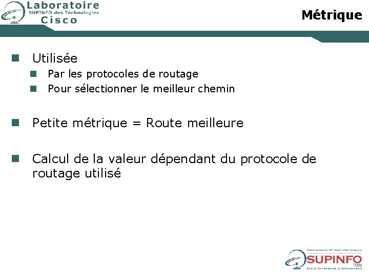 Métrique n Utilisée n n Par les protocoles de routage Pour sélectionner le meilleur