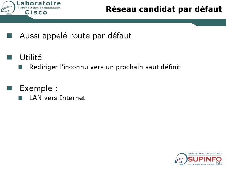 Réseau candidat par défaut n Aussi appelé route par défaut n Utilité n Rediriger