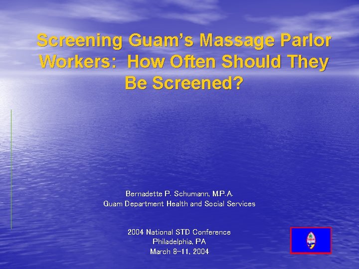 Screening Guam’s Massage Parlor Workers: How Often Should They Be Screened? Bernadette P. Schumann,