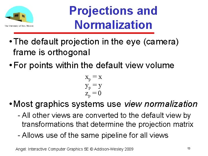 Projections and Normalization • The default projection in the eye (camera) frame is orthogonal