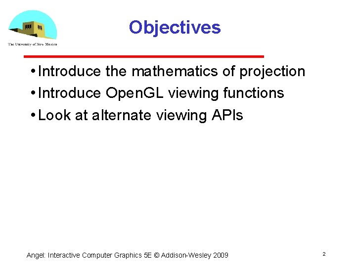 Objectives • Introduce the mathematics of projection • Introduce Open. GL viewing functions •