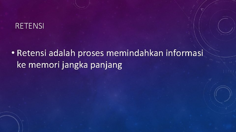 RETENSI • Retensi adalah proses memindahkan informasi ke memori jangka panjang 