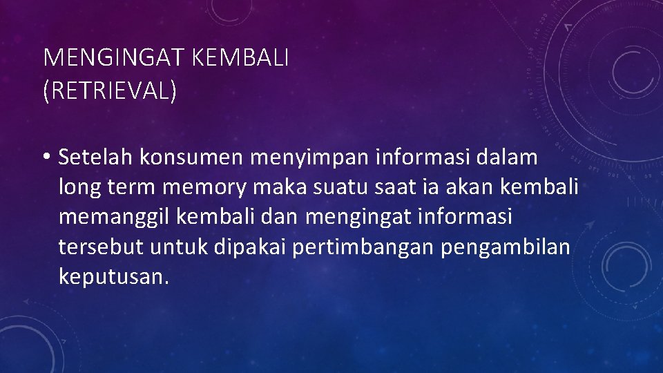 MENGINGAT KEMBALI (RETRIEVAL) • Setelah konsumen menyimpan informasi dalam long term memory maka suatu