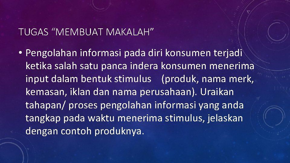 TUGAS “MEMBUAT MAKALAH” • Pengolahan informasi pada diri konsumen terjadi ketika salah satu panca