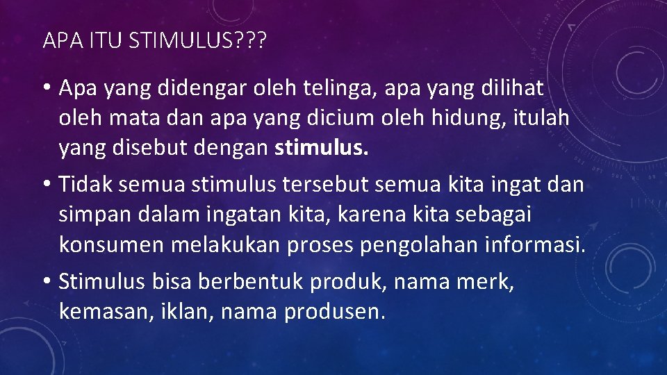APA ITU STIMULUS? ? ? • Apa yang didengar oleh telinga, apa yang dilihat