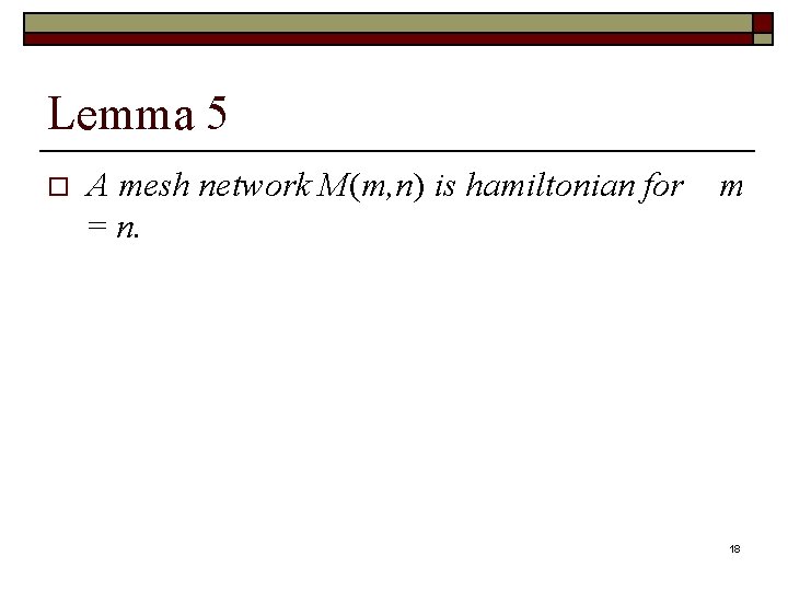 Lemma 5 o A mesh network M(m, n) is hamiltonian for m = n.