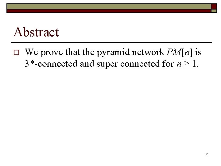 Abstract o We prove that the pyramid network PM[n] is 3*-connected and super connected