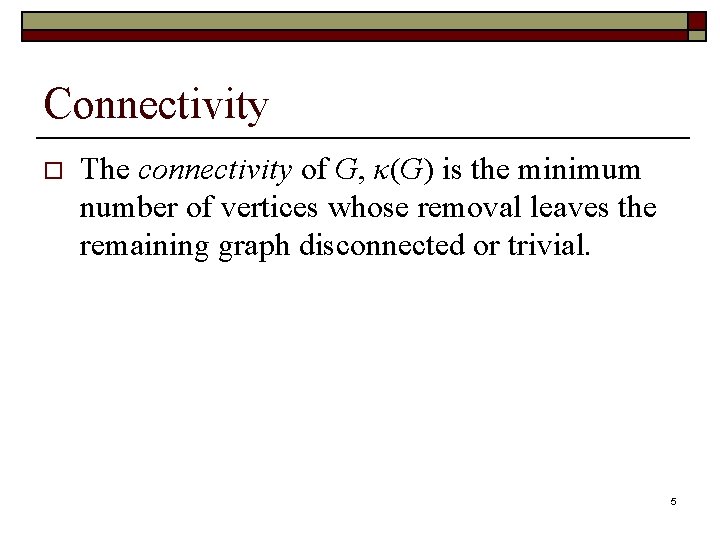 Connectivity o The connectivity of G, κ(G) is the minimum number of vertices whose