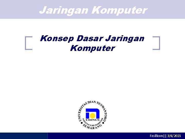 Jaringan Komputer Konsep Dasar Jaringan Komputer adhitya@dsn. dinus. ac. id Fasilkom|| 3/6/2021 