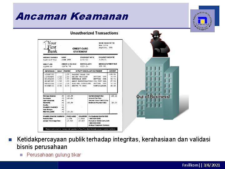 Ancaman Keamanan n Ketidakpercayaan publik terhadap integritas, kerahasiaan dan validasi bisnis perusahaan n Perusahaan