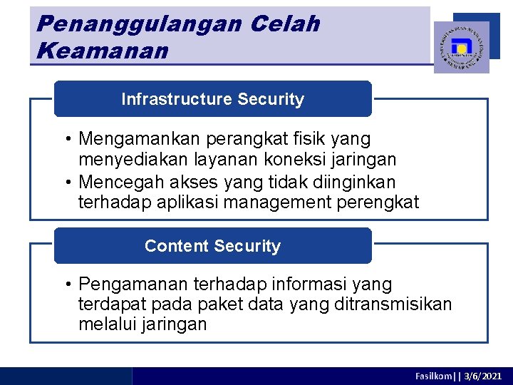 Penanggulangan Celah Keamanan Infrastructure Security • Mengamankan perangkat fisik yang menyediakan layanan koneksi jaringan