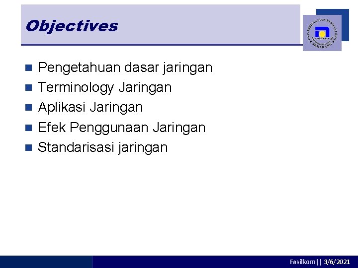 Objectives n n n Pengetahuan dasar jaringan Terminology Jaringan Aplikasi Jaringan Efek Penggunaan Jaringan