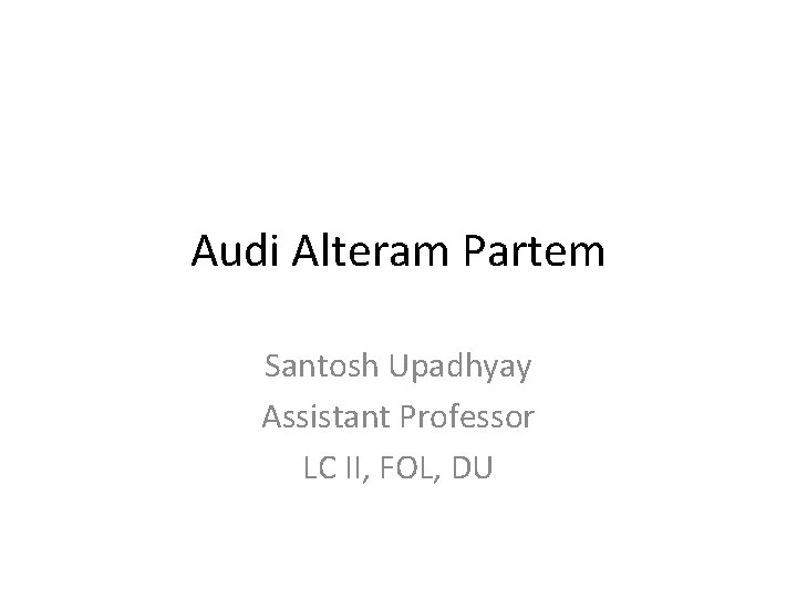Audi Alteram Partem Santosh Upadhyay Assistant Professor LC II, FOL, DU 