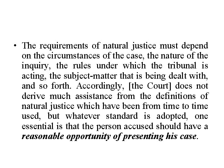  • The requirements of natural justice must depend on the circumstances of the