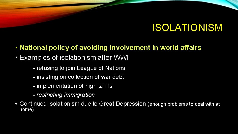 ISOLATIONISM • National policy of avoiding involvement in world affairs • Examples of isolationism