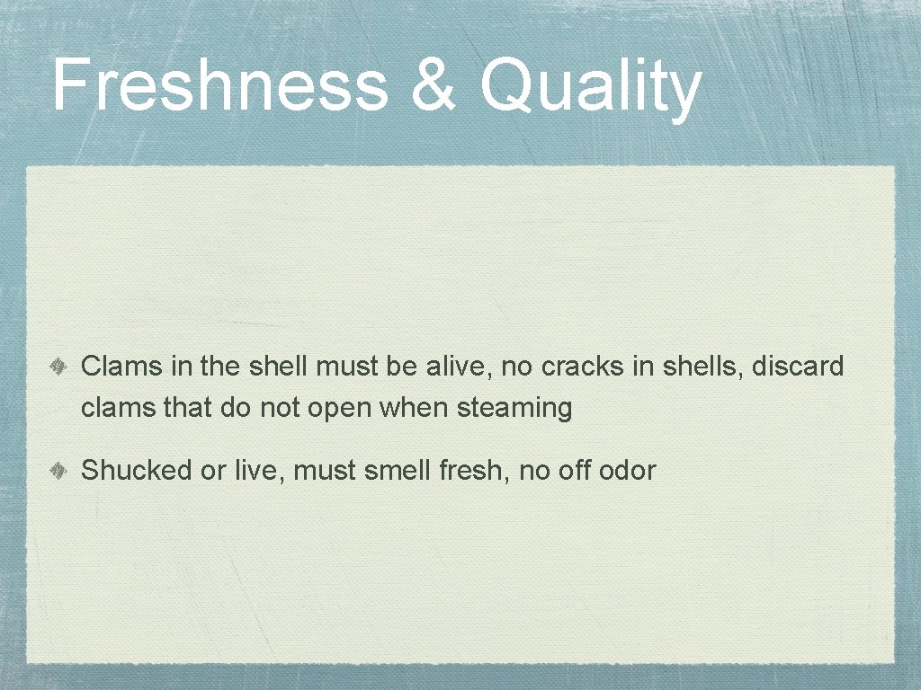 Freshness & Quality Clams in the shell must be alive, no cracks in shells,