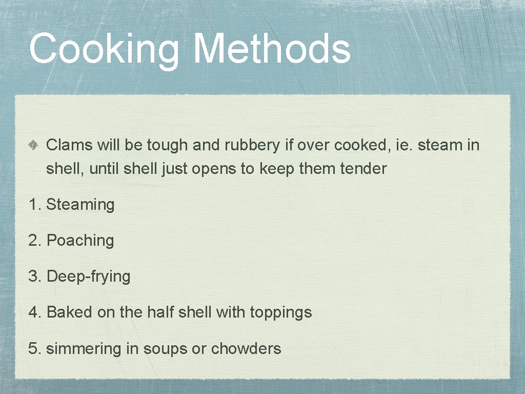 Cooking Methods Clams will be tough and rubbery if over cooked, ie. steam in