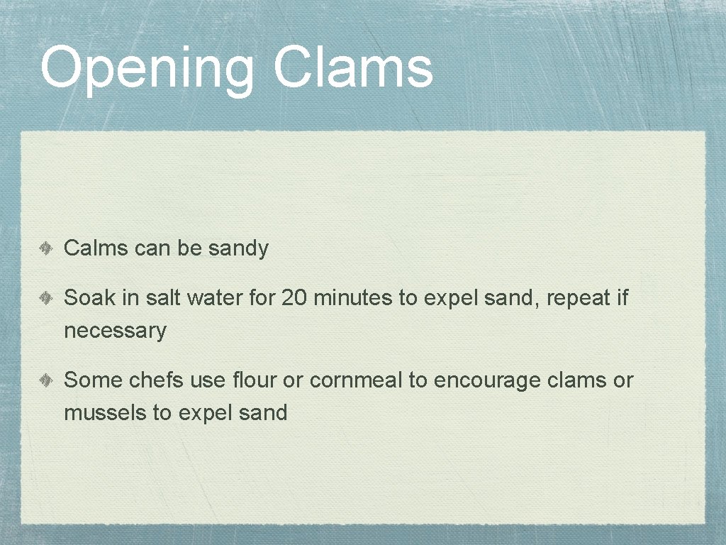 Opening Clams Calms can be sandy Soak in salt water for 20 minutes to