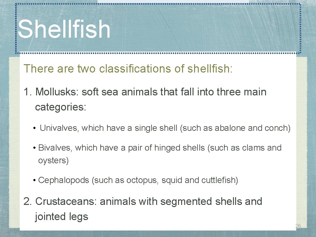 Shellfish There are two classifications of shellfish: 1. Mollusks: soft sea animals that fall