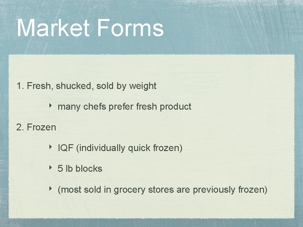 Market Forms 1. Fresh, shucked, sold by weight ‣ many chefs prefer fresh product