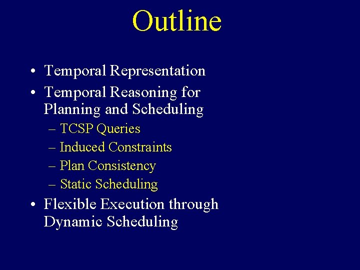 Outline • Temporal Representation • Temporal Reasoning for Planning and Scheduling – TCSP Queries
