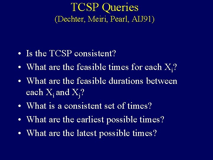 TCSP Queries (Dechter, Meiri, Pearl, AIJ 91) • Is the TCSP consistent? • What