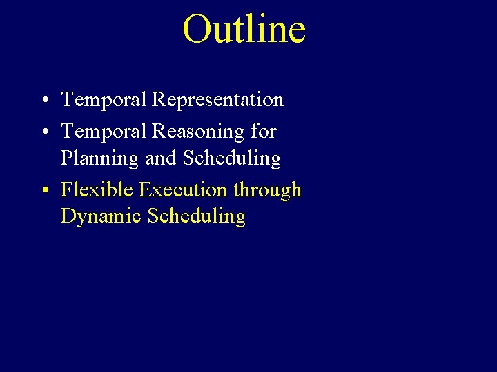 Outline • Temporal Representation • Temporal Reasoning for Planning and Scheduling • Flexible Execution