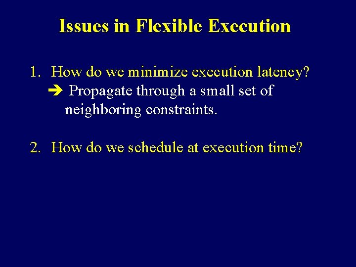 Issues in Flexible Execution 1. How do we minimize execution latency? è Propagate through