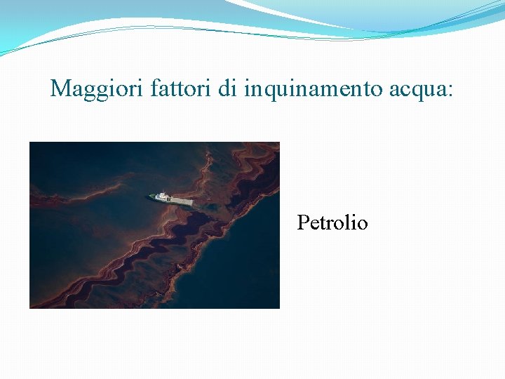 Maggiori fattori di inquinamento acqua: Petrolio 