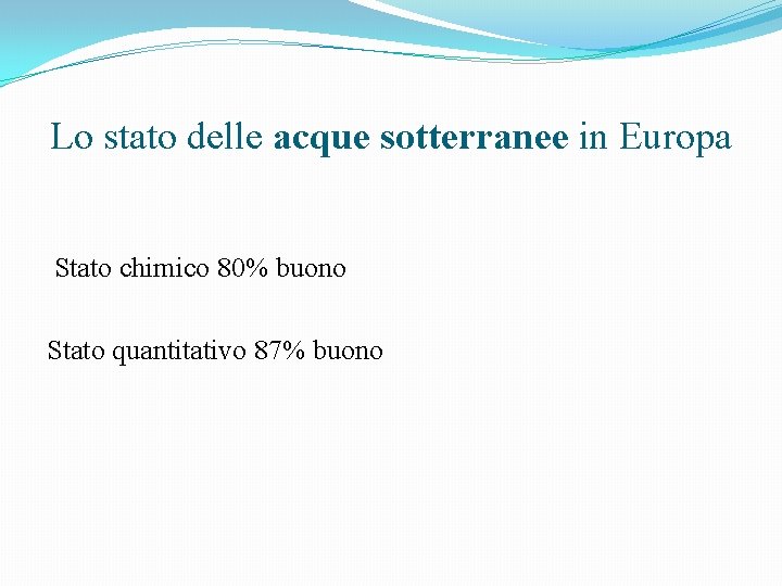 Lo stato delle acque sotterranee in Europa Stato chimico 80% buono Stato quantitativo 87%