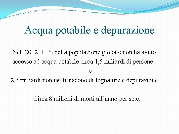 Acqua potabile e depurazione Nel 2012 11% della popolazione globale non ha avuto accesso