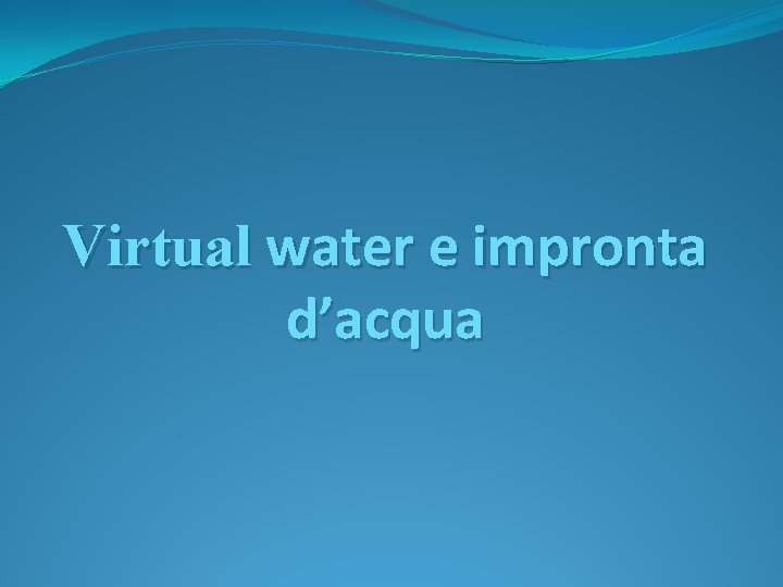 Virtual water e impronta d’acqua 
