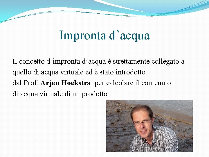 Impronta d’acqua Il concetto d’impronta d’acqua è strettamente collegato a quello di acqua virtuale