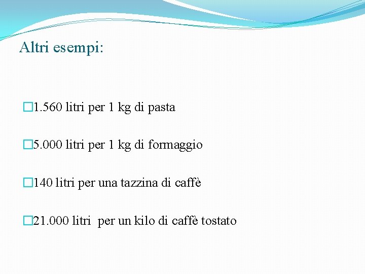 Altri esempi: � 1. 560 litri per 1 kg di pasta � 5. 000