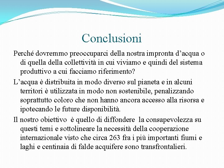Conclusioni Perché dovremmo preoccuparci della nostra impronta d’acqua o di quella della collettività in