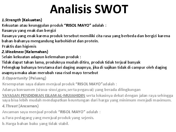 Analisis SWOT 1. Strength (Kekuatan) Kekuatan atau keunggulan produk “RISOL MAYO” adalah : Rasanya
