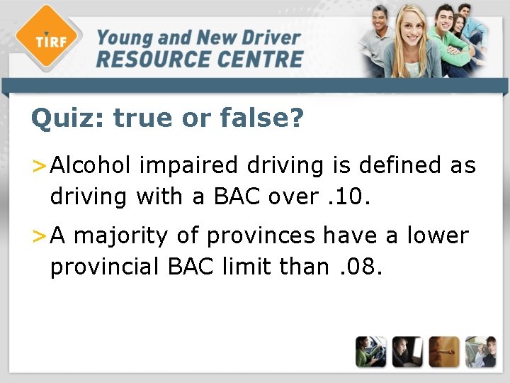 Quiz: true or false? >Alcohol impaired driving is defined as driving with a BAC Quiz: true or false? >Alcohol impaired driving is defined as driving with a BAC