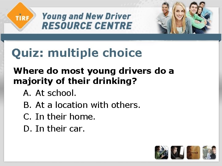 Quiz: multiple choice Where do most young drivers do a majority of their drinking? Quiz: multiple choice Where do most young drivers do a majority of their drinking?