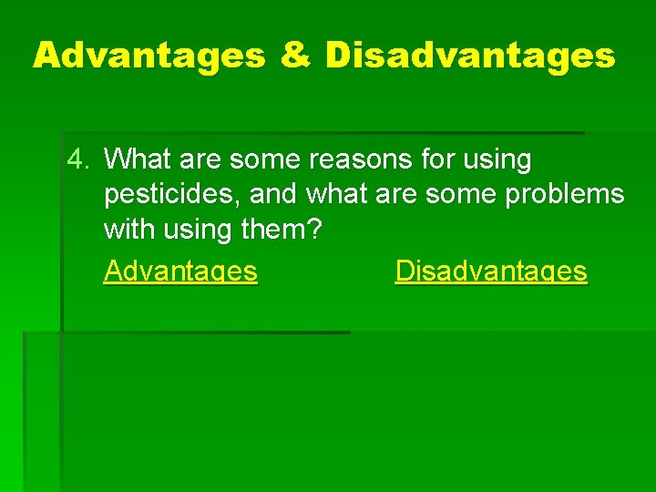 Advantages & Disadvantages 4. What are some reasons for using pesticides, and what are