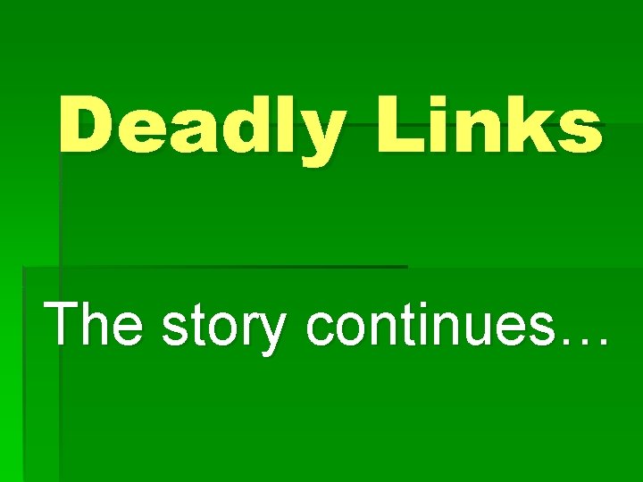 Deadly Links The story continues… 